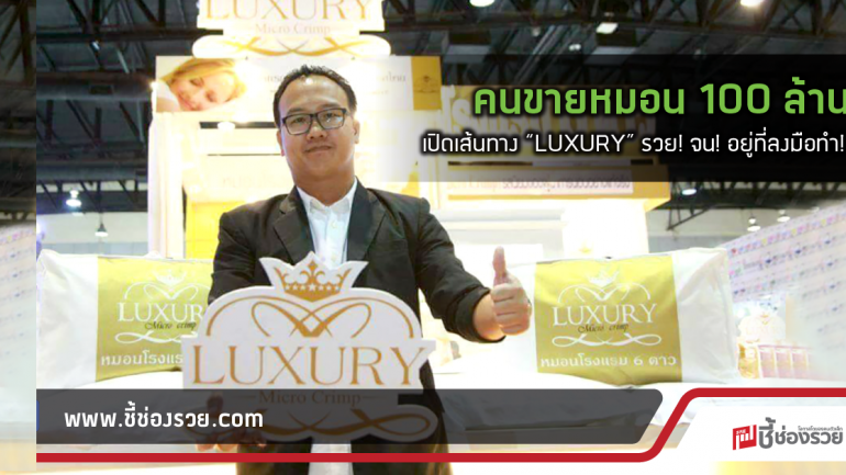 คนขายหมอน 100 ล้าน  เปิดเส้นทาง “LUXURY” รวย! จน! อยู่ที่ลงมือทำ!!