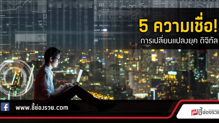 5 ความเชื่อ! การเปลี่ยนแปลงยุค ดิจิทัล