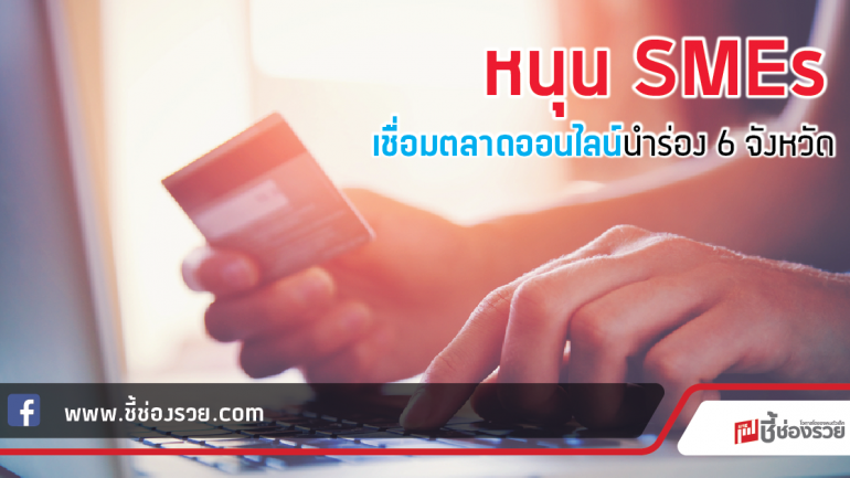 หนุน SMEs เชื่อมตลาดออนไลน์นำร่อง 6 จังหวัด