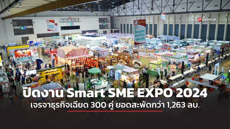 สรุปปิดงาน Smart SME EXPO 2024 เจรจาธุรกิจเฉียด 300 คู่  ยอดสินเชื่อพุ่ง 881.92 ลบ.  หนุนยอดสะพัดกว่า 1,263 ลบ.