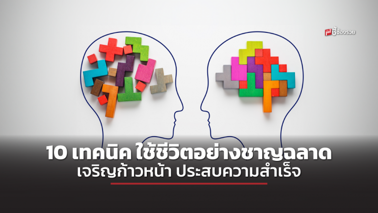 อยากก้าวหน้า ลองทำดู! 10 เทคนิค ใช้ชีวิตอย่างชาญฉลาด เพื่อความเจริญก้าวหน้าในชีวิต