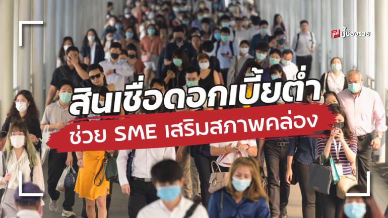 รัฐ – ธปท - สมาคมธนาคาร เร่งช่วย SME เสริมสภาพคล่องออก สินเชื่อดอกเบี้ยต่ำ และโครงการพักทรัพย์พักหนี้