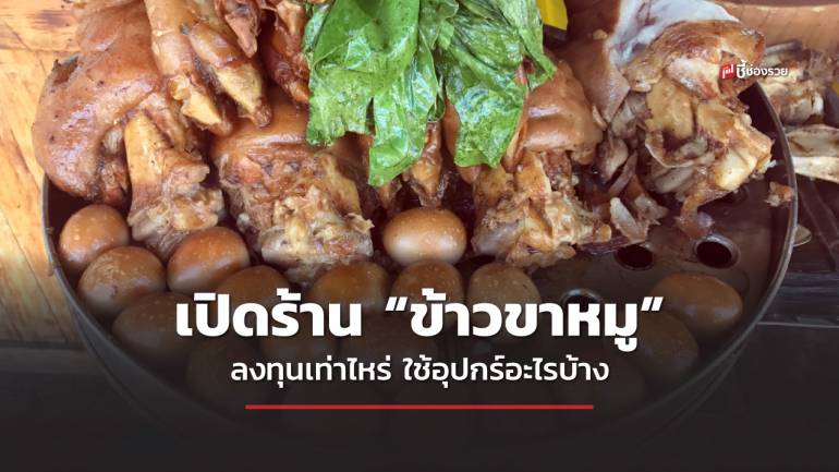 อยาก เปิด “ร้านข้าวขาหมู” ต้องใช้เงินลงทุนเท่าไหร่ และเตรียมอุปกรณ์อะไรบ้าง (มีแจกสูตร)