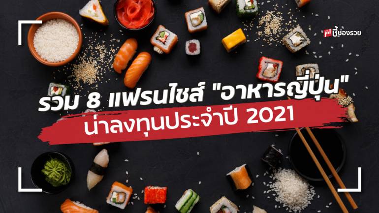 รวม 8 แฟรนไชส์ “อาหารญี่ปุ่น” น่าลงทุน ขายง่าย คืนทุนไว กำไรดี ปี 2021