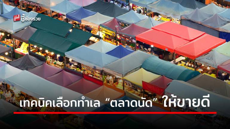 4 เทคนิคเลือกทำเลขายของใน “ตลาดนัด” ให้ขายดีกว่าคนอื่นเขา