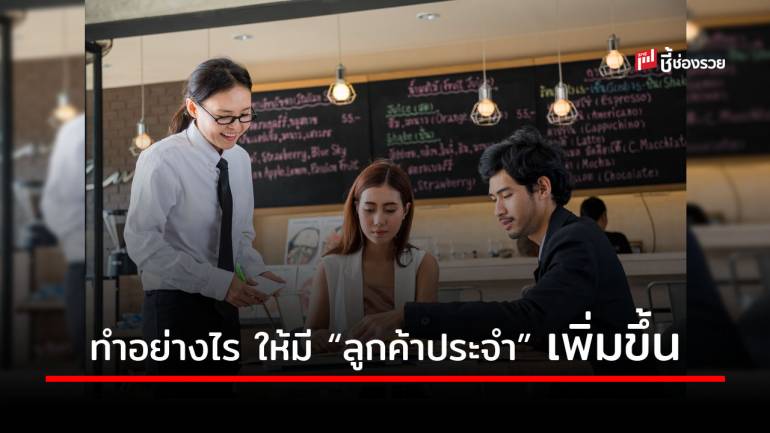 รวมเทคนิคบริหาร “ร้านอาหาร” เพิ่มจำนวนลูกค้าประจำ ดันยอดขายเพิ่มขึ้น