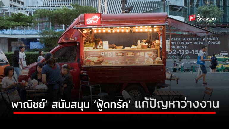 'พาณิชย์’ สนับสนุน ‘ฟู้ดทรัค’ แก้ปัญหาว่างงาน ยกระดับจากแผงลอยสู่ร้านอาหารเคลื่อนที่