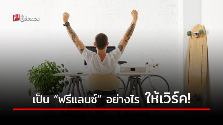 ทำงาน “ฟรีแลนซ์” ไม่ยาก หากตั้งใจจริง ด้วย 6 คุณสมบัติที่จะทำให้คุณประสบความสำเร็จบนเส้นทางสายนี้ 