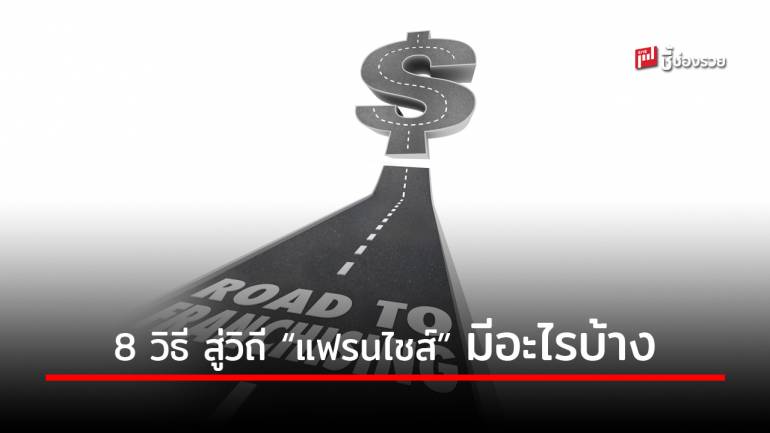 แนะ “ผู้ประกอบการ” ต้องการนำธุรกิจ สู่เส้นทาง “แฟรนไชส์” ให้ทำตาม 8 ข้อนี้ 