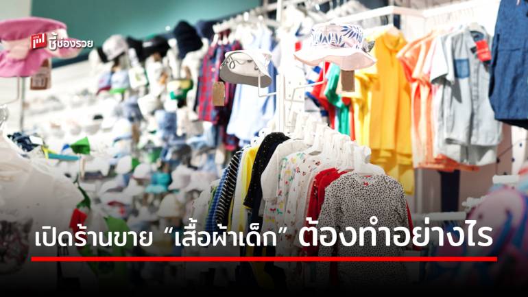 แนะขั้นตอนเปิดร้านขาย “เสื้อผ้าเด็ก” อีกหนึ่งธุรกิจทำเงินน่าสนใจ