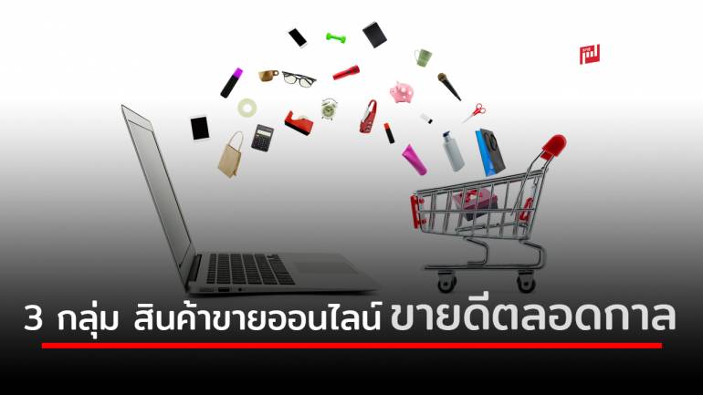 3 กลุ่ม สินค้าขายออนไลน์ ขายได้ตลอดกาล