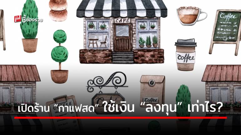 เก็บไว้เป็นข้อมูล! อยากเปิด “ร้านกาแฟสด” ต้องเตรียมเงินลงทุนส่วนไหนบ้าง จะได้ไม่เกิดปัญหาภายหลัง 