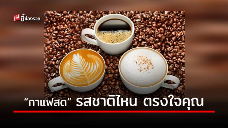 ทำความรู้จัก 6 ประเภท “กาแฟสด” ชอบรสชาติแบบไหน ความหมายเป็นอย่างไร ไปดูเลย