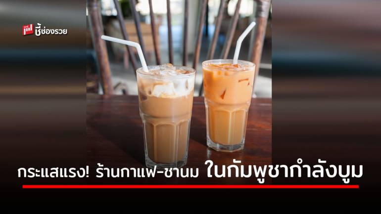 DITP ชี้ช่องลงทุนทำธุรกิจร้านกาแฟ-ชานมในกัมพูชา หลังตลาดบูมรองรับไลฟ์สไตล์คนรุ่นใหม่