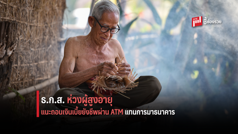 ธ.ก.ส. ห่วงผู้สูงอายุ  แนะถอนเงินเบี้ยยังชีพผ่าน ATM แทนการมาธนาคาร