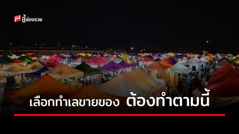 เลือกทำเล “ตลาดนัด” อย่างไร ให้ “คนซื้อ” ซื้อง่าย และ “คนขาย” ร่ำรวย