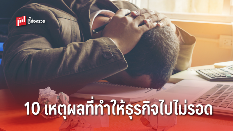 เริ่มต้นธุรกิจต้องรู้ไว้ 10 เหตุผลที่ทำให้ธุรกิจไปไม่รอด