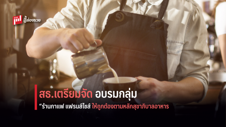 สธ.เตรียมจัดฝึกอบรมกลุ่ม “ร้านกาแฟ แฟรนส์ไชส์ ให้ถูกต้องตามหลักสุขาภิบาลอาหาร