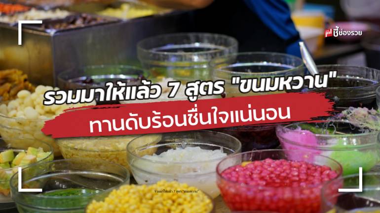 ชี้ช่องรวย รวมมาให้แล้ว 7 สูตร “ขนมหวาน” ทานดับร้อน ทำขายกำไรรวย