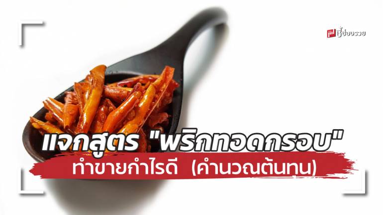 แจกสูตร “พริกทอดกรอบ” ทำกินง่าย ทำขายกำไรดี  (พร้อมคำนวณต้นทุน)