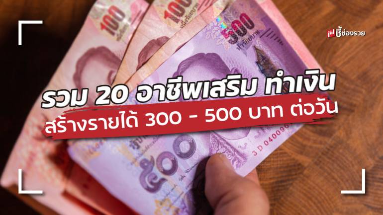 ชี้ช่องรวย แนะ 20 อาชีพเสริม ทำเงิน สามารถสร้างรายได้ 300 – 500 บาท ต่อวัน