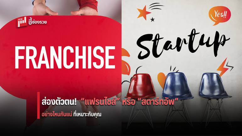 ประเมินตัวตนก่อนเริ่มต้น!!  ระหว่าง “แฟรนไชส์” กับ “สตาร์ทอัพ” คุณเหมาะกับธุรกิจไหนกันแน่