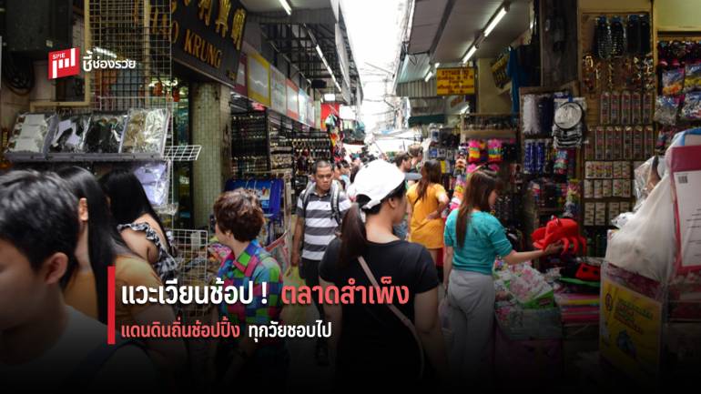 ซื้อของถูกใจ ได้ของถูก ที่ “ตลาดสำเพ็ง” ที่เดียว ครบ จบทุกความต้องการ