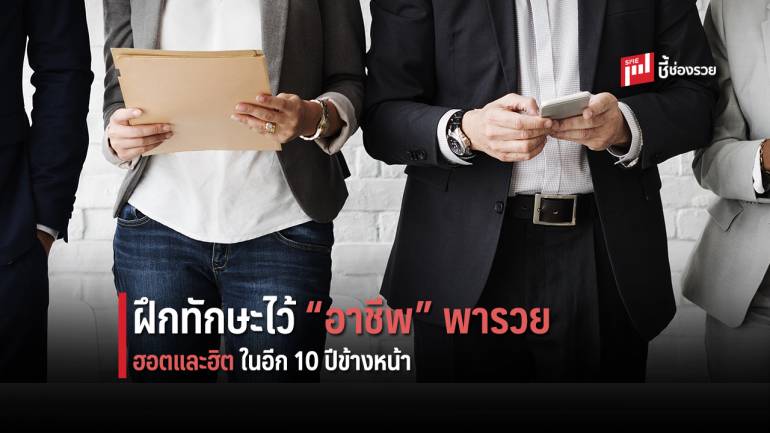 แนะฝึก “ทักษะ” ไว้ กับ 7 อาชีพที่จะทำเงินในอีก 10 ปีข้างหน้า 