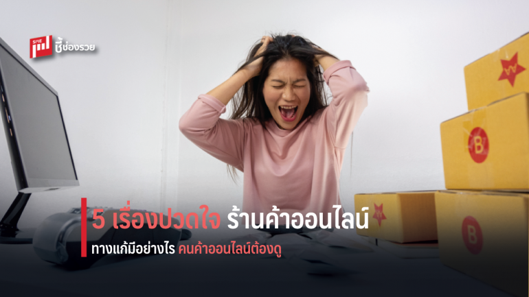 5 เรื่องจริงปวดใจของร้านค้าออนไลน์  แนะทางออกให้ธุรกิจเติบโต “ได้มากกว่า” 