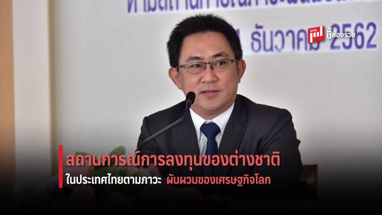 สถานการณ์การลงทุนของชาวต่างชาติในประเทศไทย ตามภาวะผันผวนของเศรษฐกิจโลก