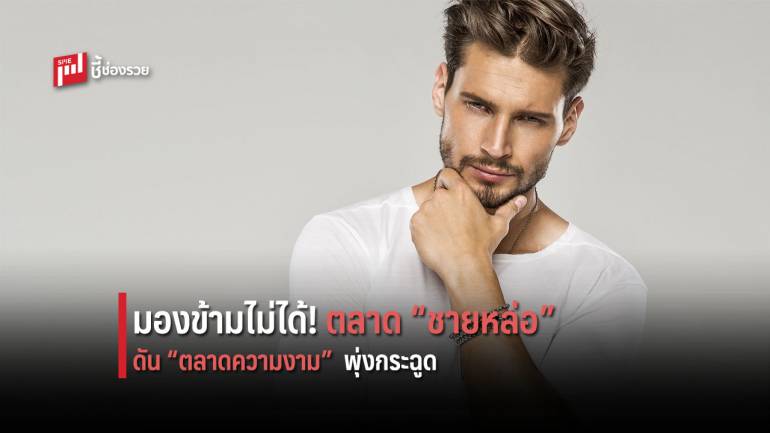 เทรนด์ใหม่ “ชายหล่อ” ดันตลาดความงามโต โอกาสทองของผู้ประกอบการ SMEs 