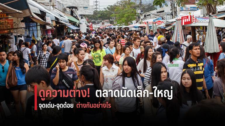 มาดูตลาดนัด “ขนาดเล็ก” และ “ขนาดใหญ่”  มีจุดเด่น-จุดด้อย ต่างกันตรงไหน