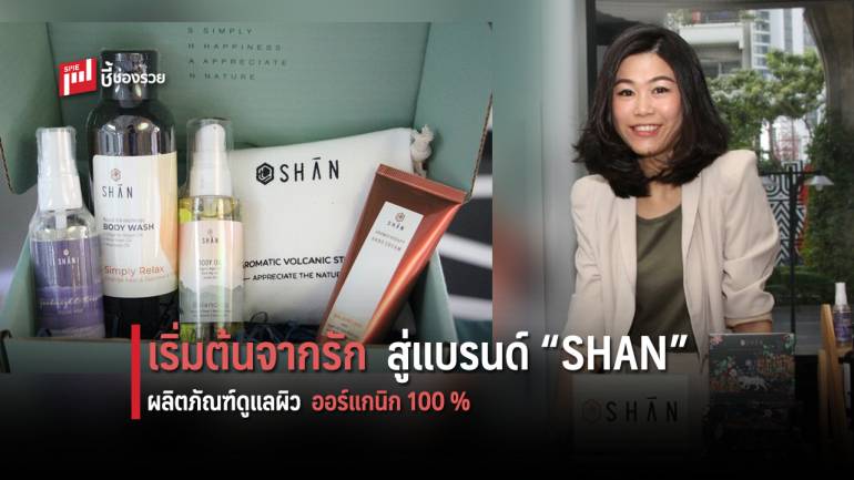 เริ่มต้นจาก “ความรัก” ต่อยอดสู่แบรนด์ “SHAN”    ผลิตภัณฑ์ดูแลผิวออร์แกนิก 100 %