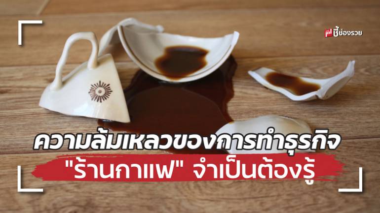 รู้ไว้ก่อนจะสาย! ความล้มเหลวของการทำธุรกิจ “ร้านกาแฟ” เกิดจากอะไร