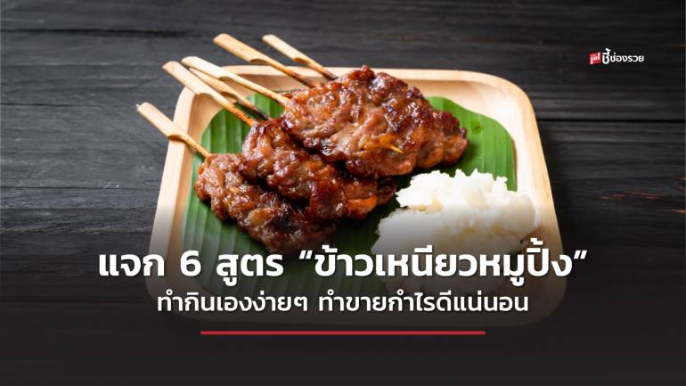 ชี้ช่องรวย แจก 6 สูตร “ข้าวเหนียวหมูปิ้ง” ทำกินเองง่ายๆ ทำขายกำไรดีแน่นอน