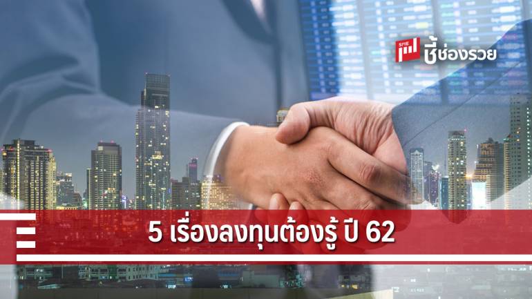 แนะ 5 เรื่องต้องรู้ เตรียมรับคลื่นการลงทุนปี 62 