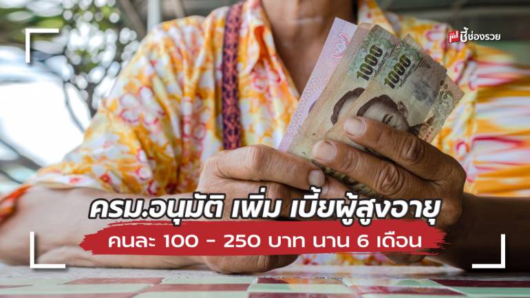 ครม.อนุมัติจ่ายเงินช่วยเหลือพิเศษผู้สูงอายุ 100 - 250 บาท ตามช่วงวัย รวม 6 เดือน บรรเทาผลกระทบเศรษฐกิจ