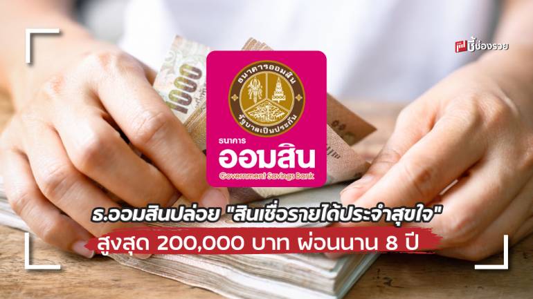 ธ.ออมสิน ออก “สินเชื่อรายได้ประจำสุขใจ” ปล่อยกู้สูงสุดรายละ 200,000 บาท ผ่อนนาน 8 ปี