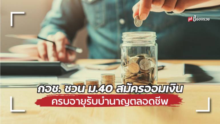 กอช. ชวน ม.40 สมัครออมเงิน พร้อมรับเงินสมทบจากรัฐฯ สูงสุด 100% หลังอายุ 60 ปีมีเงินบำนาญตลอดชีพ