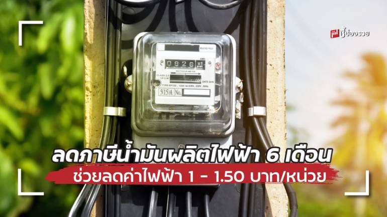 ครม. ไฟเขียว ลดภาษีน้ำมันผลิตไฟฟ้า ช่วยลดค่าไฟฟ้า 1 – 1.50 บาท/หน่วย 6 เดือน