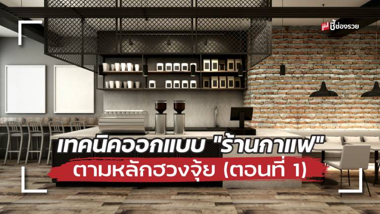 เทคนิคออกแบบ “ร้านกาแฟ” ตามหลัก “ฮวงจุ้ย” เสริมโชคให้ธุรกิจ (ฉบับละเอียด ตอนที่ 1)