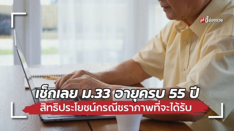 เช็กเลย ม.33 หลังเกษียณ ความเป็นผู้ประกันตนสิ้นสุดลง หรือเป็นผู้ทุพพลภาพ - เสียชีวิต ได้รับสิทธิประโยชน์อะไรบ้าง