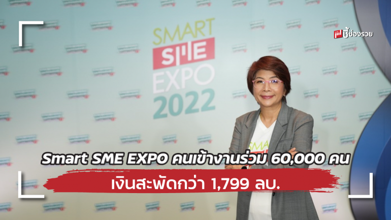 Smart SME EXPO 2022 สร้างเซอร์ไพรส์ !!  คนเข้างานร่วม 60,000 คน  นักลงทุนหาคู่ค้าพันธมิตรคึกคัก  สร้างเม็ดเงินสะพัดกว่า 1,799 ลบ.