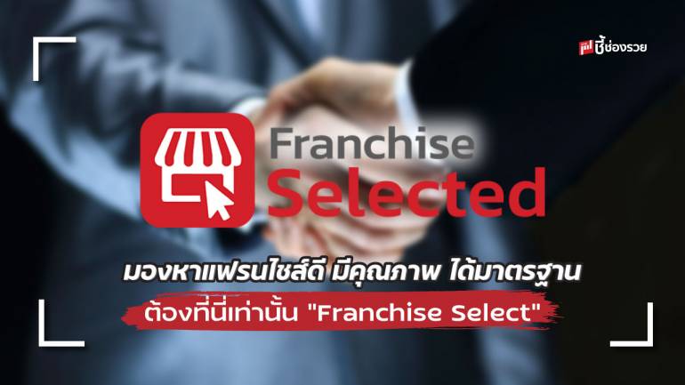 ครบเครื่องเรื่อง “แฟรนไชส์” ที่เดียวจบ กับ “Franchise Select” มีทุกอย่างที่ต้องการ