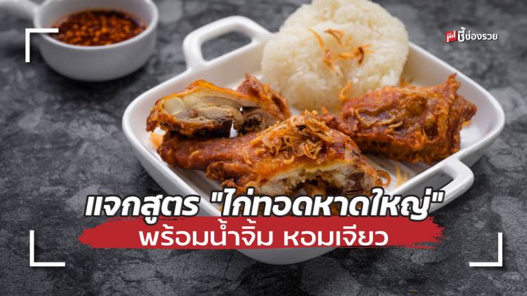 ชี้ช่องรวย แจกสูตร “ไก่ทอดหาดใหญ่” มาพร้อมน้ำจิ้ม หอมเจียว สำหรับทำขาย