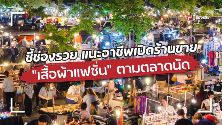 ชี้ช่องรวย แนะอาชีพเปิดร้านขาย “เสื้อผ้าแฟชั่น” ตามตลาดนัด พร้อมบอกพิกัดแหล่งขายส่งทั้ง มือ 1 และมือ 2