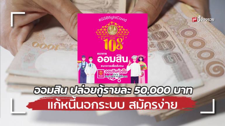 ธ.ออมสิน ปล่อยสินเชื่อแก้หนี้นอกระบบ รายละ 50,000 บาท ดอกเบี้ยคงที่ สมัครง่าย