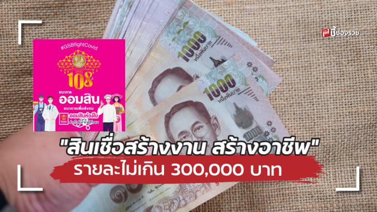 ธ.ออมสิน เตรียมปล่อย “สินเชื่อสร้างงาน สร้างอาชีพ” วงเงินกู้สูงสุดรายละไม่เกิน 300,000 บาท