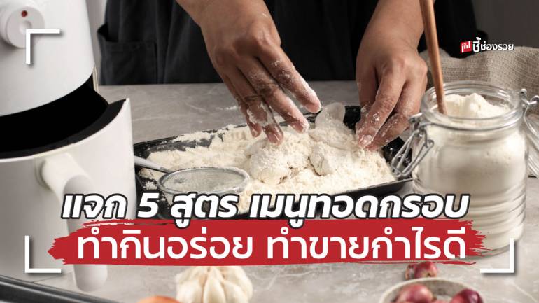 แจก 5 สูตร เมนูทอดกรอบ ทำกินเองได้ ใช้เป็นสูตรสำหรับทำขายกำไรดี