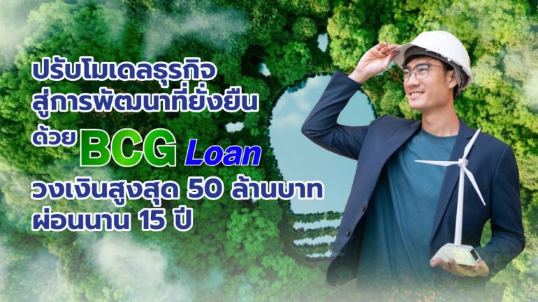 ปรับโมเดลธุรกิจ SME สู่การพัฒนาที่ยั่งยืน ด้วย BCG Loan สินเชื่อเพื่อธุรกิจที่เป็นมิตรต่อสิ่งแวดล้อม 